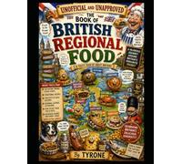 UNOFFICIAL AND UNAPPROVED GREAT BRITISH REGIONAL FOODS: UNOFFICIAL AND UNAPPROVED GREAT BRITISH REGIONAL FOODS A Hilarious Illustrated Guide to ... (Unofficial and Unapproved By Tyrone)
