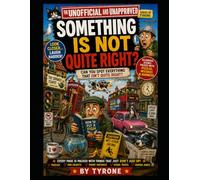 UNOFFICIAL AND UNAPPROVED SOMETHING IS NOT QUITE RIGHT!: Unofficial and Unapproved: Something Is Not Quite Right! The Hilarious Spot-the-Oddity Puzzle ... Right! (Unofficial and Unapproved By Tyrone)