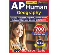Unofficial AP Human Geography: 700 Practice Questions with Detailed Explanations Covering Population, Migration, Culture, Politics, Industry, Urban Land Use, and Globalization