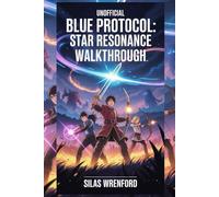 Unofficial Blue Protocol: Star Resonance Walkthrough: Complete Strategy Guide To, MMORPG, Combat, Boss Battles, PvE & PvP, Crafting, Character Customization & Cross-Platform Multiplayer