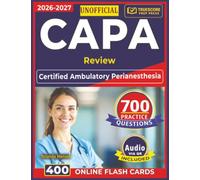 Unofficial CAPA Review: Certified Ambulatory Perianesthesia Nurse Exam Prep with 700 Professionally Designed Questions and Step by Step Explanation, an Independent Learning Material