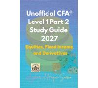 Unofficial CFA® Level 1 Part 2 Study Guide 2027: Equities, Fixed Income, and Derivatives (CFA Level 1 2027 Syllabus)