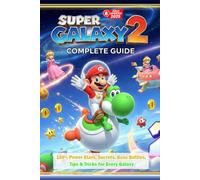 Unofficial Complete Walkthrough For Super Mario Galaxy 2 (2025 Edition): 100% Power Stars, Secrets, Boss Battles, Tips & Tricks for Every Galaxy