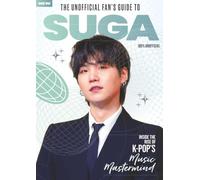 Unofficial Fan's Guide to Suga: The Beatmaker and Lyrical Powerhouse Behind BTS: Uncovering His Iconic Studio Work, Hits, and Collaborations