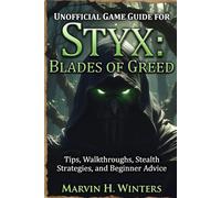 Unofficial Game Guide for Styx:Blades of Greed: Tips, Walkthroughs, Stealth Strategies, and Beginner Advice