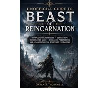 Unofficial Guide to Beast of Reincarnation: Complete Walkthroughs, Combat Tips, Exploration Guide, Character Progression, and Advanced Survival Strategies for Players