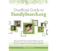 Unofficial Guide to FamilySearch.org: How to Find Your Family History on the Largest Free Genealogy Website