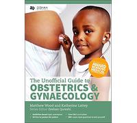 Unofficial Guide to Obstetrics and Gynaecology: Core O&G Curriculum Covered. 300+ Multiple Choice Questions with Detailed Explanations and Key Subject Summaries