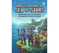 Unofficial Guide to Sea of Stars: Walkthrough, Tips, and Strategies for Beginners & Advanced Players.