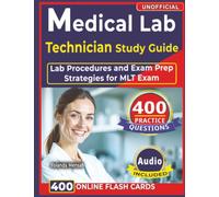 Unofficial Medical Lab Technician Study Guide: 400 Practice Questions with Step-by-Step Explanations, Lab Procedures and Exam Prep Strategies for MLT Exam