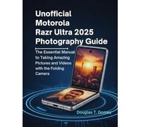 Unofficial Motorola Razr Ultra 2025 Photography Guide: The Essential Manual to Taking Amazing Pictures and Videos with the Folding Camera