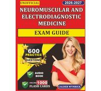 Unofficial Neuromuscular and Electrodiagnostic Medicine Exam Guide: EMG Certification Prep with 600 Realistic Practice Questions and Detailed Explanation