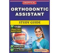 Unofficial Orthodontic Assistant Study Guide: 1100 Practice Questions and Detailed Rationales for Examination Prep to Refine Your Clinical Proficiency