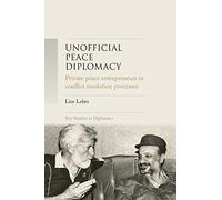 Unofficial peace diplomacy: Private Peace Entrepreneurs in Conflict Resolution Processes (Key Studies in Diplomacy)