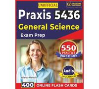 Unofficial Praxis 5436 General Science Exam Prep: 550 Realistic Practice Questions with Detailed Step-By-Step Explanations