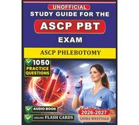 Unofficial Study Guide for the ASCP Phlebotomy 2026: 1050 Practice Questions and Detailed Rationales for the ASCP PBT Certification to Strengthen Your Venipuncture Competency