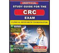 Unofficial Study Guide for the Clinical Research Coordinator Exam: 1050 Practice Questions and Detailed Rationales to Advance Your Professional Competency