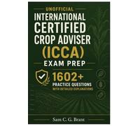 Unofficial Study Guide for the International Certified Crop Adviser (ICCA) Exam Prep: 1602+ Practice Questions With Answers And Detailed Explanations