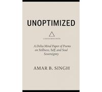 Unoptimized: A Delta Mind Paper of Poems on Stillness, Self, and Soul Sovereignty (The Delta Mind Papers)