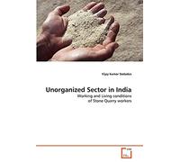Unorganized Sector in India: Working and Living conditions of Stone Quarry workers