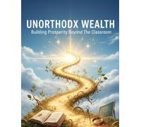 Unorthodox Wealth: Building Prosperity Beyond The Classroom