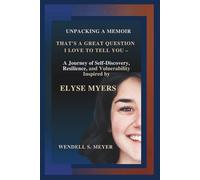 Unpacking a Memoir: That's a Great Question I Love to Tell You - A Journey of Self-Discovery, Resilience, and Vulnerability Inspired by Elyse Myers