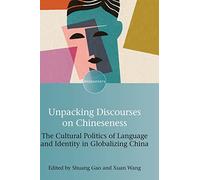 Unpacking Discourses on Chineseness: The Cultural Politics of Language and Identity in Globalizing China: 20 (Encounters)