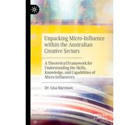 Unpacking Micro-Influence within the Australian Creative Sectors: A Theoretical Framework for Understanding the Skills, Knowledge, and Capabilities of Micro-Influencers