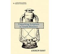 Unpacking Scripture in Youth Ministry (A Theological Journey Through Youth Ministry)