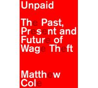 Unpaid : The Past, Present and Future of Wage Theft