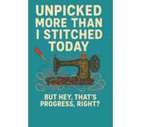 Unpicked More Than I Stitched Today - Funny Sewing Notebook: A light-hearted notebook for sewists who know that every seam ripped is still a step forward.