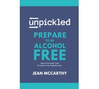 UnPickled Prepare to be Alcohol-Free: Insights and Tips to Ease the Transition