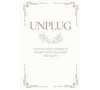 Unplug: A 30-Day Guided Journal to Reclaim Your Focus, Sleep, and Sanity