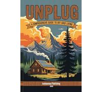 Unplug: A Comprehensive Guide to Off-Grid Living