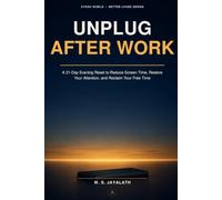 Unplug After Work: A 21-Day Evening Reset to Reduce Screen Time, Restore Your Attention, and Reclaim Your Free Time