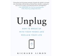 Unplug : How to Break Up with Your Phone and Reclaim Your Life