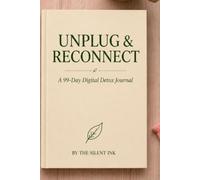 Unplug & Reconnect: A 99-Day Digital Detox Journal to Reduce Screen Time and Find Inner Peace