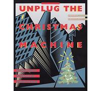 Unplug the Christmas Machine: A Complete Guide to Putting Love and Joy Back into the Season