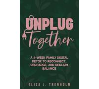 Unplug Together: A 4-Week Family Digital Detox to Reconnect, Recharge, and Reclaim Balance