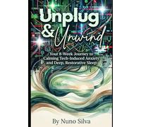 Unplug & Unwind: The Digital Detox Blueprint: Your 8-Week Journey to Calming Tech-Induced Anxiety and Deep, Restorative Sleep