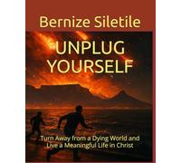 UNPLUG YOURSELF: Turn Away from a Dying World and Live a Meaning Life in Christ