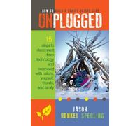 Unplugged: 15 Steps to Disconnect from Technology and Reconnect with Nature, Yourself, Friends, and Family