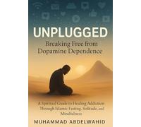 Unplugged: Breaking Free from Dopamine Dependence: A Spiritual Guide to Healing Addiction Through Islamic Fasting, Solitude, and Mindfulness (Modern Muslim Book Series)