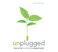 Unplugged: How to live mindfully in a digital world