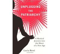 Unplugging the Patriarchy by Lucia Rene (Jan 1 2010)