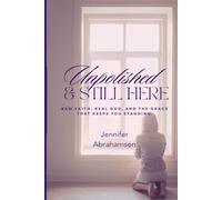 Unpolished & Still Here: Raw faith, real God, and the grace that keeps you standing