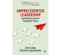 Unprecedented Leadership: Learning to Lead in Turbulent Times (Palgrave Executive Essentials)
