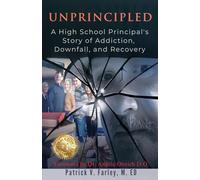 UNPRINCIPLED: A Principal's Story of Addiction, Downfall, and Recovery