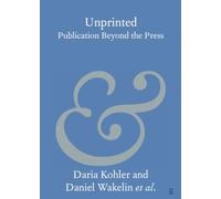 Unprinted: Publication Beyond the Press (Elements in Publishing and Book Culture)