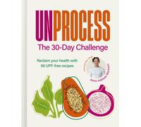 Unprocess: The 30-Day Challenge : Reclaim your health with 90 UPF-free recipes